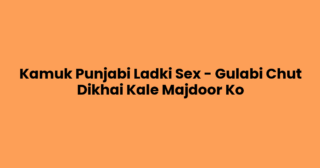 Kamuk Punjabi Ladki Sex – Gulabi Chut Dikhai Kale Majdoor Ko