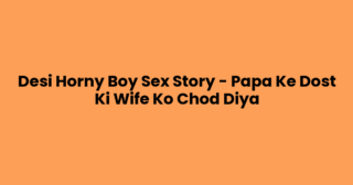 Desi Horny Boy Sex Story – Papa Ke Dost Ki Wife Ko Chod Diya