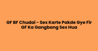 GF BF Chudai – Sex Karte Pakde Gye Fir GF Ka Gangbang Sex Hua