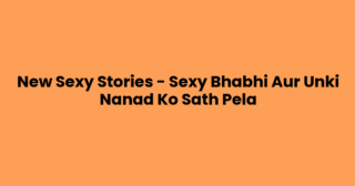 New Sexy Stories – Sexy Bhabhi Aur Unki Nanad Ko Sath Pela