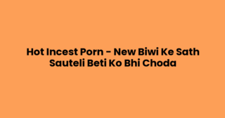 Hot Incest Porn – New Biwi Ke Sath Sauteli Beti Ko Bhi Choda