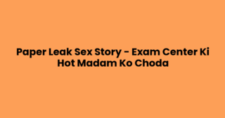 Paper Leak Sex Story – Exam Center Ki Hot Madam Ko Choda