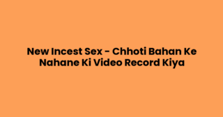 New Incest Sex – Chhoti Bahan Ke Nahane Ki Video Record Kiya