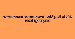 Wife Padosi Se Chudwai – सिन्हा जी के मोटे लंड से चूत फड़वाई