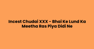 Incest Chudai XXX – Bhai Ke Lund Ka Meetha Ras Piya Didi Ne