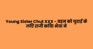 Young Sister Chut XXX – बहन को चुदाई के लिए राजी किया भैया ने